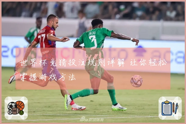 世界杯竞猜投注规则详解 让你轻松掌握游戏方法